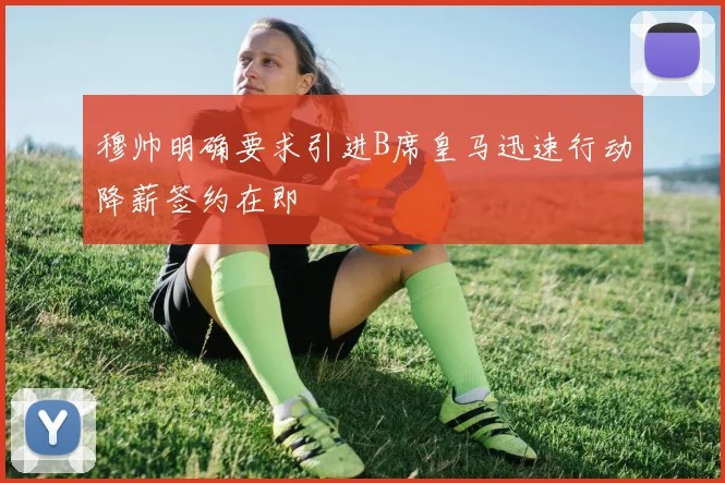 穆帅明确要求引进B席皇马迅速行动降薪签约在即